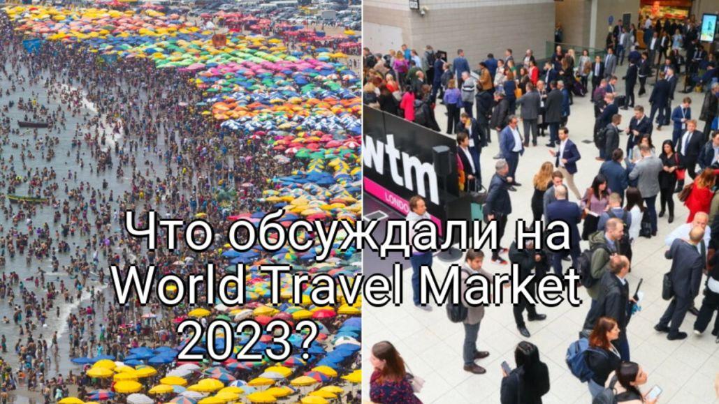 Горячие дискуссии и новые вызовы: что обсуждали на World Travel Market 2023?