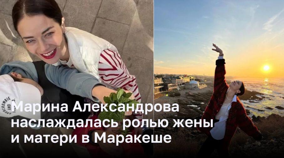 Марина Александрова наслаждалась ролью жены и матери в Маракеше