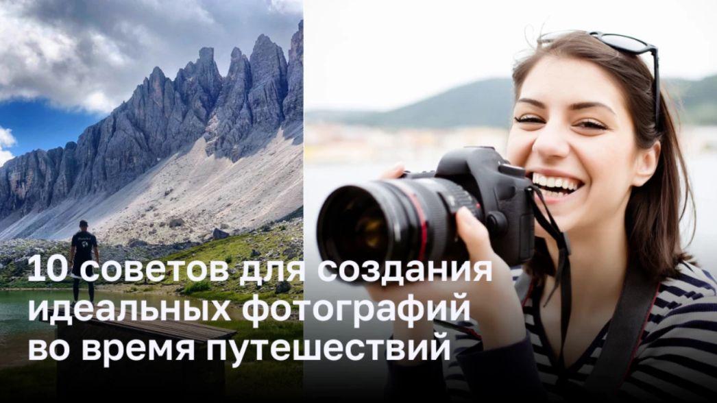 10 советов для создания идеальных фотографий во время путешествий